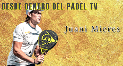 Juani Mieres: una intensa previa de semana de torneo junto a 'Desde Dentro del Pádel TV'